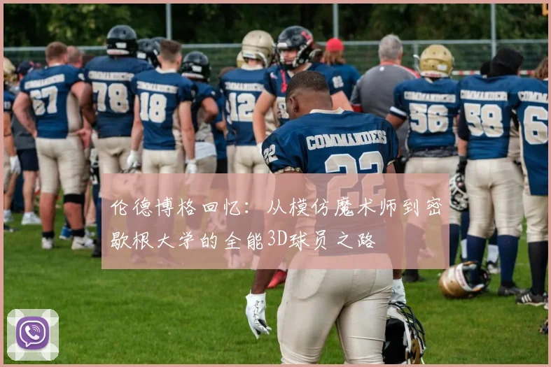 伦德博格回忆：从模仿魔术师到密歇根大学的全能3D球员之路